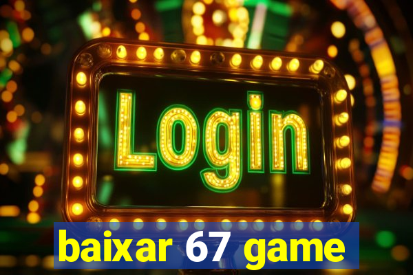 baixar 67 game